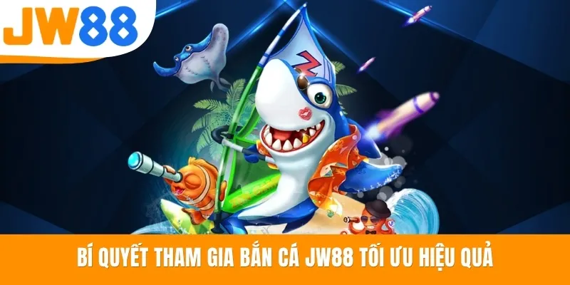 Bí quyết tham gia bắn cá JW88 tối ưu hiệu quả