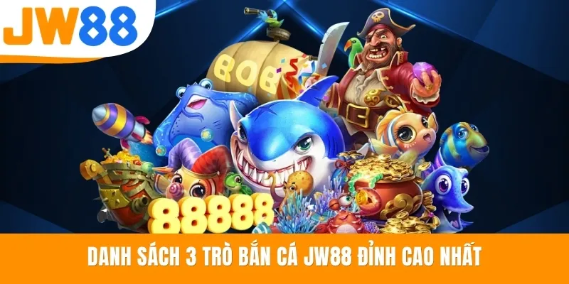 Danh sách 3 trò bắn cá JW88 đỉnh cao nhất