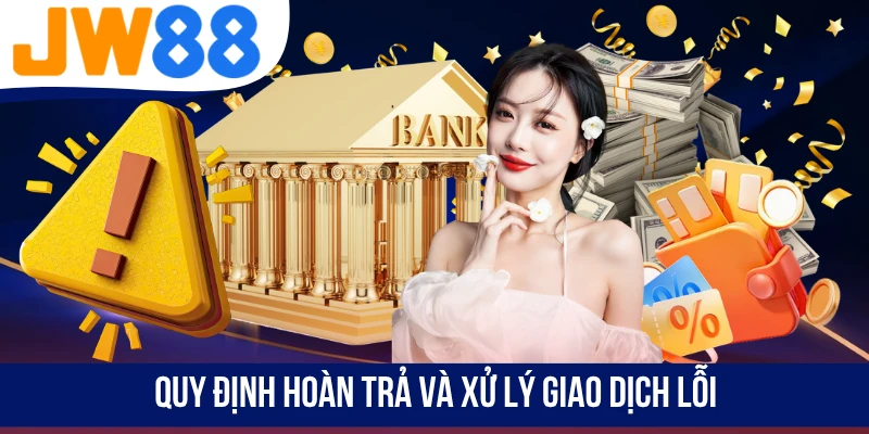 Quy định hoàn trả và xử lý giao dịch lỗi