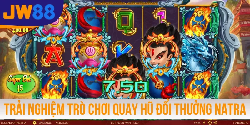 Trải nghiệm trò chơi quay hũ đổi thưởng Natra HG