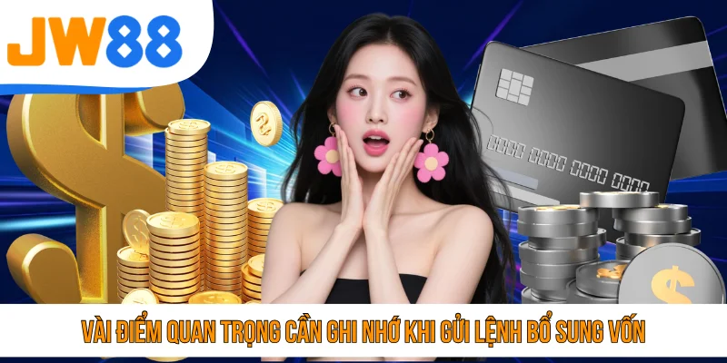 Vài điểm quan trọng cần ghi nhớ khi gửi lệnh bổ sung vốn